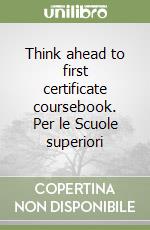 Think ahead to first certificate coursebook. Per le Scuole superiori libro