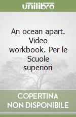 An ocean apart. Video workbook. Per le Scuole superiori libro