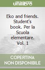 Eko and friends. Student's book. Per la Scuola elementare. Vol. 1 libro