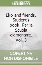 Eko and friends. Student's book. Per la Scuola elementare. Vol. 3 libro