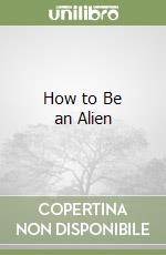 How to Be an Alien