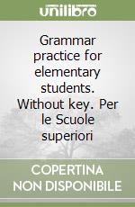 Grammar practice for elementary students. Without key. Per le Scuole superiori libro