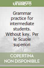 Grammar practice for intermediate students. Without key. Per le Scuole superiori libro