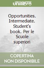 Opportunities. Intermediate. Student's book. Per le Scuole superiori libro