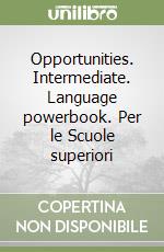 Opportunities. Intermediate. Language powerbook. Per le Scuole superiori libro