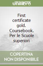 First certificate gold. Coursebook. Per le Scuole superiori