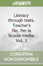 Literacy through texts. Teacher's file. Per la Scuola media. Vol. 1 libro