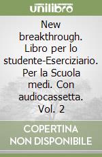 New breakthrough. Libro per lo studente-Eserciziario. Per la Scuola medi. Con audiocassetta. Vol. 2 libro