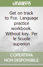 Get on track to Fce. Language practice workbook. Without key. Per le Scuole superiori