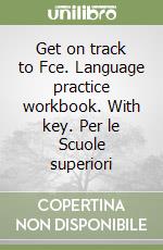 Get on track to Fce. Language practice workbook. With key. Per le Scuole superiori