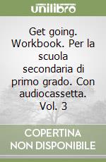 Get going. Workbook. Per la scuola secondaria di primo grado. Con audiocassetta. Vol. 3 libro