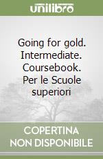 Going for gold. Intermediate. Coursebook. Per le Scuole superiori libro