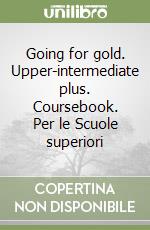 Going for gold. Upper-intermediate plus. Coursebook. Per le Scuole superiori libro