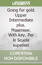 Going for gold. Upper Intermediate plus. Maximiser. With key. Per le Scuole superiori libro