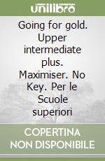 Going for gold. Upper intermediate plus. Maximiser. No Key. Per le Scuole superiori libro