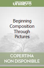 Beginning Composition Through Pictures libro