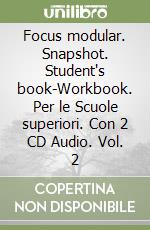 Focus modular. Snapshot. Student's book-Workbook. Per le Scuole superiori. Con 2 CD Audio. Vol. 2 libro