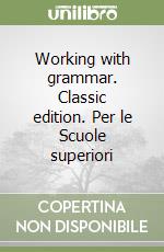 Working with grammar. Classic edition. Per le Scuole superiori libro