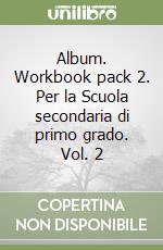 Album. Workbook pack 2. Per la Scuola secondaria di primo grado. Vol. 2 libro