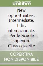 New opportunities. Intermediate. Ediz. internazionale. Per le Scuole superiori. Class cassette libro