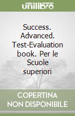 Success. Advanced. Test-Evaluation book. Per le Scuole superiori libro