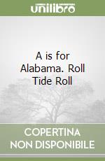 A is for Alabama. Roll Tide Roll