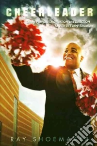 Cheerleader. Using purpose, motivation, and direction to win in every situation libro