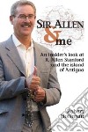 Sir Allen & me. An insider's look at R. Allen Stanford and the Island of Antigua libro