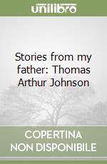 Stories from my father: Thomas Arthur Johnson