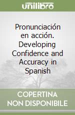 Pronunciación en acción. Developing Confidence and Accuracy in Spanish libro