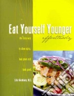 Eat yourself younger effortlessly. The easy way to slow aging, feel great, and look good