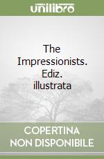 The Impressionists. Ediz. illustrata