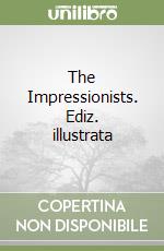 The Impressionists. Ediz. illustrata libro