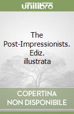 The Post-Impressionists. Ediz. illustrata