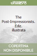 The Post-Impressionists. Ediz. illustrata libro