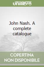 John Nash. A complete catalogue libro