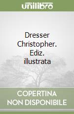 Dresser Christopher. Ediz. illustrata