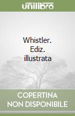 Whistler. Ediz. illustrata libro