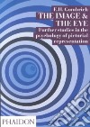 The image and the eye. Further studies in the psychology of pictorial representation. Ediz. illustrata libro