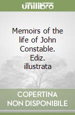 Memoirs of the life of John Constable. Ediz. illustrata libro