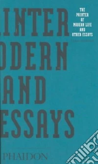 The painter of modern life and other essays. Ediz. illustrata libro