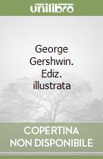 George Gershwin. Ediz. illustrata libro