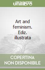 Art and feminism. Ediz. illustrata