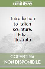 Introduction to italian sculpture. Ediz. illustrata libro