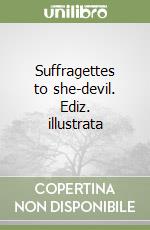 Suffragettes to she-devil. Ediz. illustrata libro