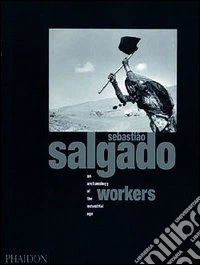 Sebastião Salgado. Workers. An archaeology of the industrial age. Ediz. inglese libro