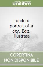 London: portrait of a city. Ediz. illustrata