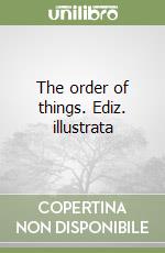 The order of things. Ediz. illustrata libro