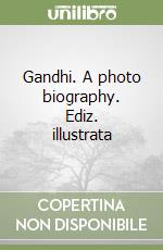 Gandhi. A photo biography. Ediz. illustrata