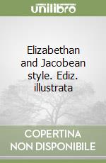 Elizabethan and Jacobean style. Ediz. illustrata libro